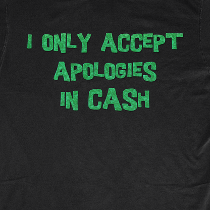 I ONLY ACCEPT APOLOGIES IN CASH