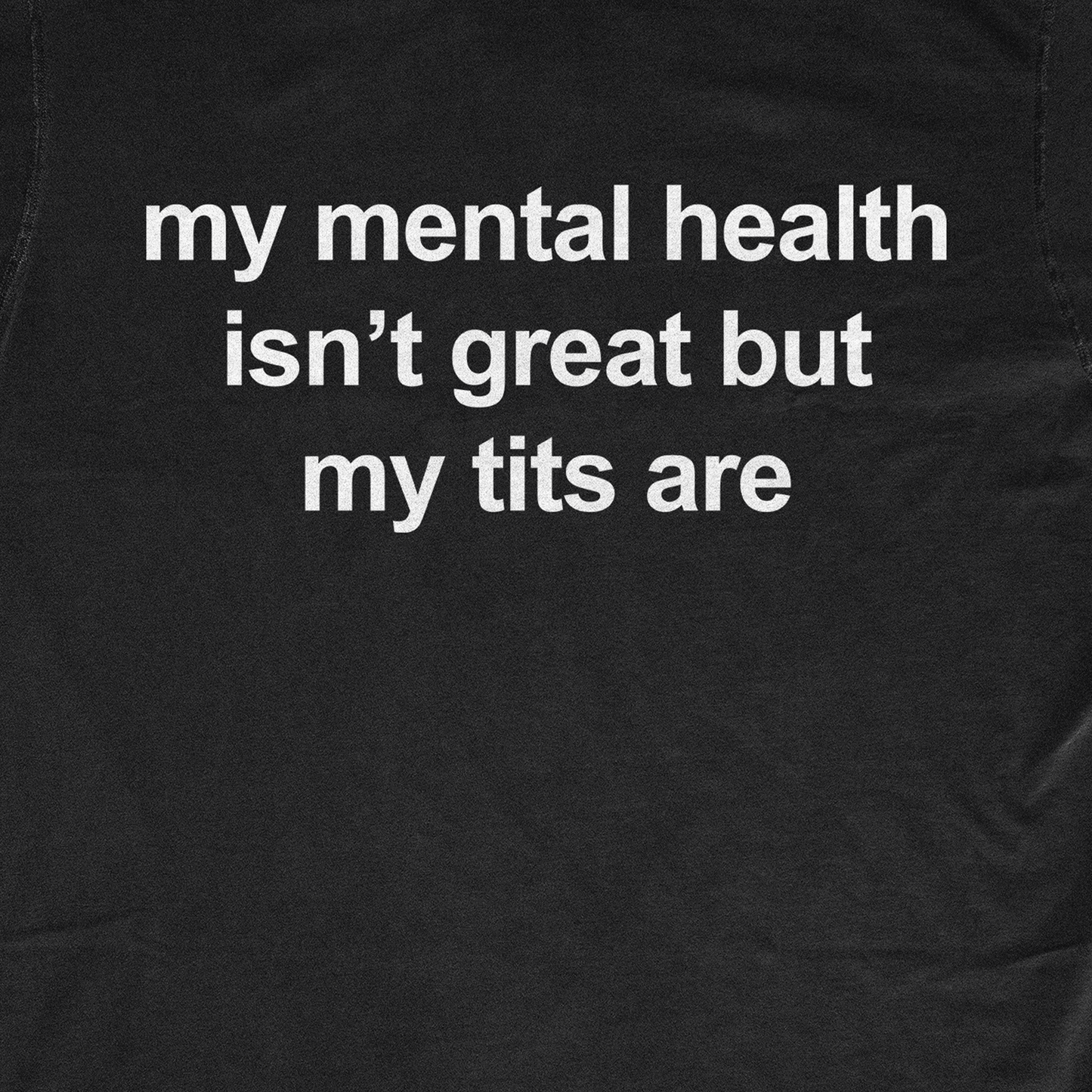 MY MENTAL HEALTH IS NOT GREAT