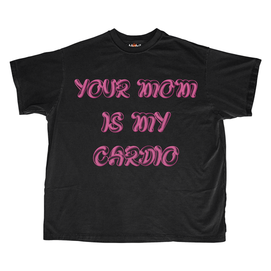 YOUR MOM IS MY CARDIO