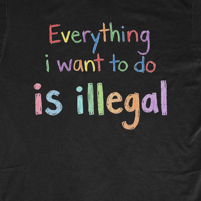 EVERYTHING I WANT TO DO IS ILLEGAL