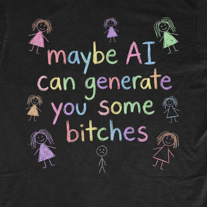MAYBE AI CAN GENERATE YOU SOME BITCHES