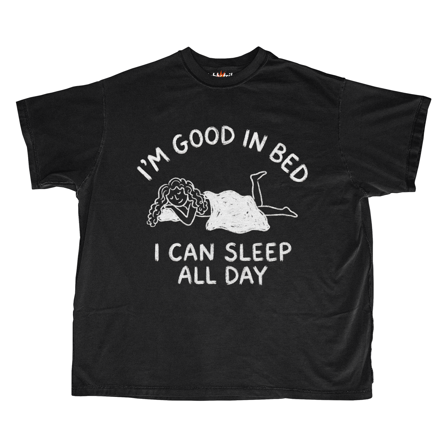 I'M GOOD IN BED I CAN SLEEP ALL DAY