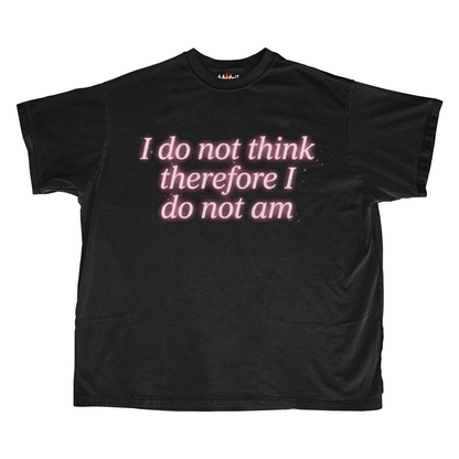 I DO NOT THINK THEREFORE I DO NOT AM