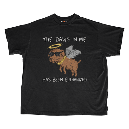 THE DAWG IN ME HAS BEEN EUTHANIZED
