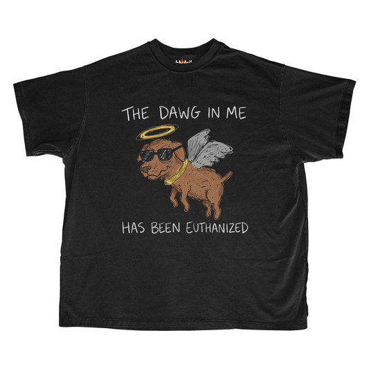 THE DAWG IN ME HAS BEEN EUTHANIZED