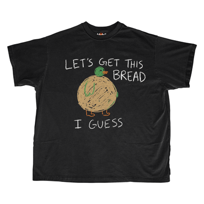 LET'S GET THIS BREAD I GUESS