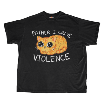 FATHER, I CRAVE VIOLENCE