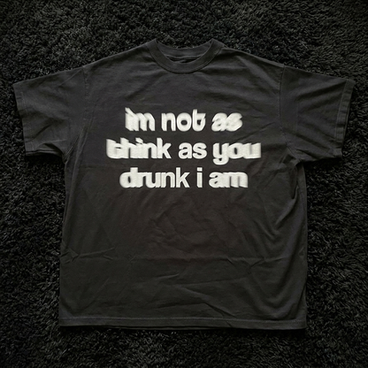 I´M NOT AS THINK AS YOUR DRUNK I AM