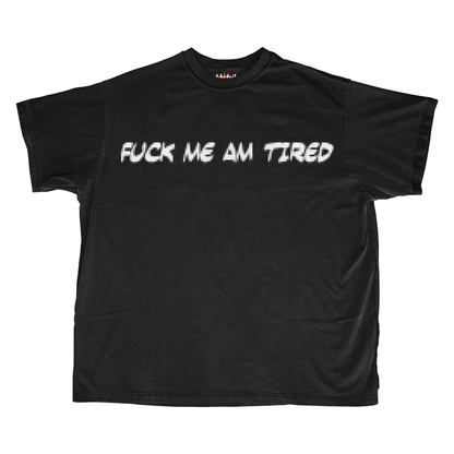 FUCK ME I'M TIRED