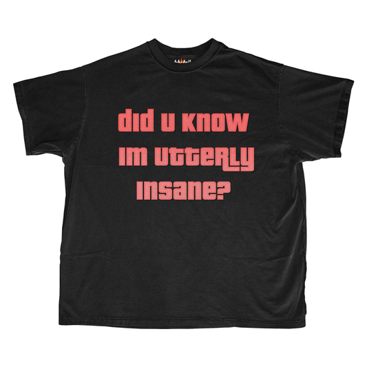 DID U KNOW I'M UTTERLY INSANE?